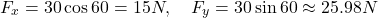 \[F_x = 30 \cos 60° = 15 N, \quad F_y = 30 \sin 60° \approx 25.98 N\]