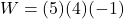 \[W = (5)(4)(-1)\]
