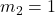 m_2 = 1