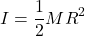 \[I = \frac{1}{2}MR^2\]