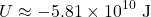 \[U \approx -5.81 \times 10^{10} \text{ J}\]