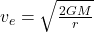 v_e = \sqrt{\frac{2 G M}{r}}
