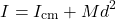 \[I = I_{\text{cm}} + Md^2\]