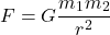 \[F = G \frac{m_1 m_2}{r^2}\]