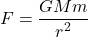 \[F = \frac{GMm}{r^2}\]