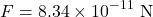 \[F = 8.34 \times 10^{-11} \text{ N}\]