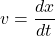 \[v=\frac{dx}{dt}\]