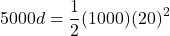 \[5000 d = \frac{1}{2} (1000)(20)^2\]