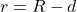 r = R - d