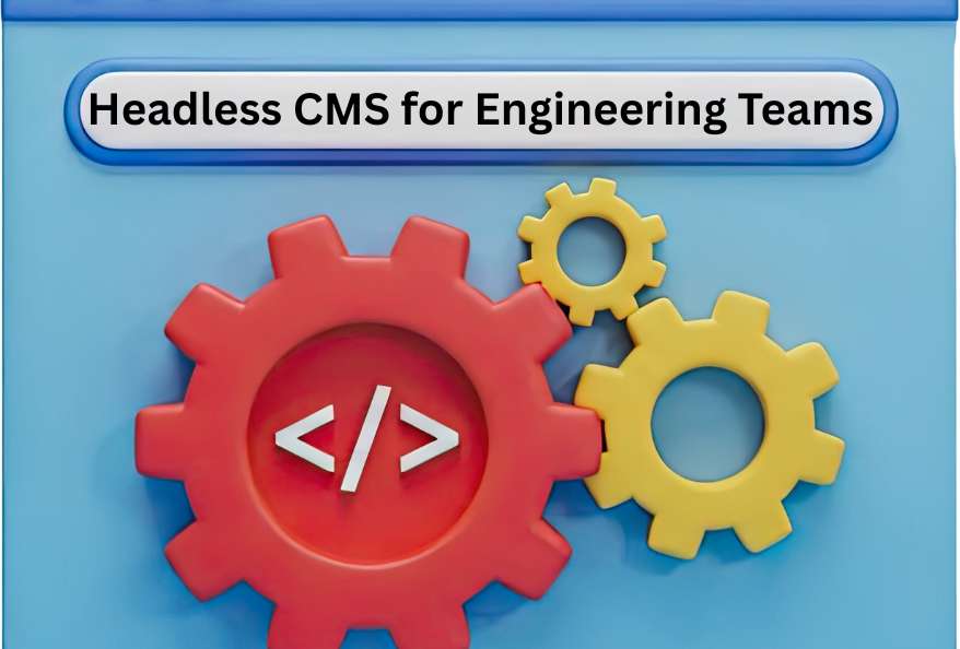 Headless CMS for Engineering Teams and Modern Development